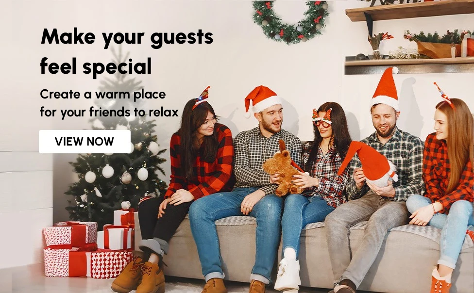 Make your guests feel special
Create a warm place for your friends to relax